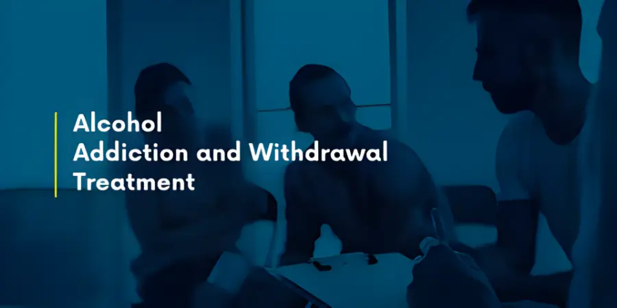 Alcohol Addiction and Withdrawal Treatment