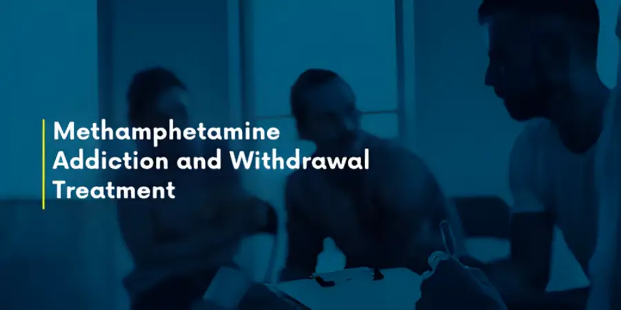 Methamphetamine Addiction and Withdrawal Treatment